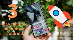 3 Mẹo tăng tốc điện thoại Android đơn giản không cần cài App